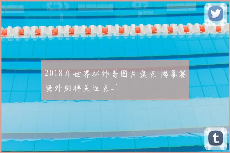 2018年世界杯帅哥图片盘点 揭幕赛场外别样关注点_1