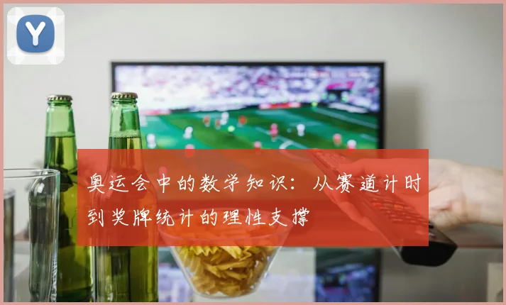 奥运会中的数学知识：从赛道计时到奖牌统计的理性支撑