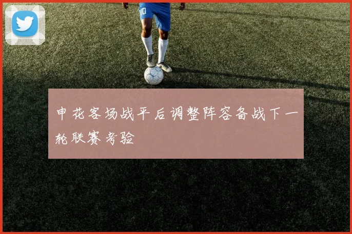 申花客场战平后调整阵容备战下一轮联赛考验