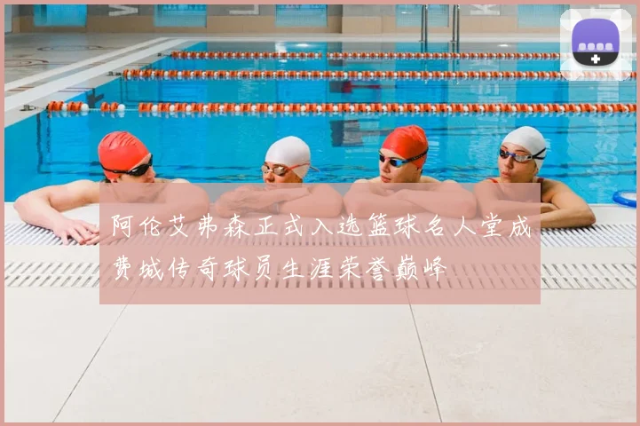 阿伦艾弗森正式入选篮球名人堂成费城传奇球员生涯荣誉巅峰