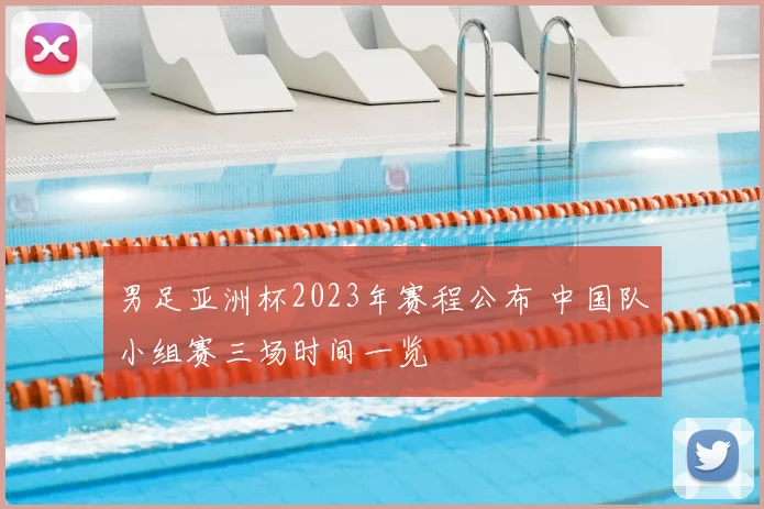 男足亚洲杯2023年赛程公布 中国队小组赛三场时间一览