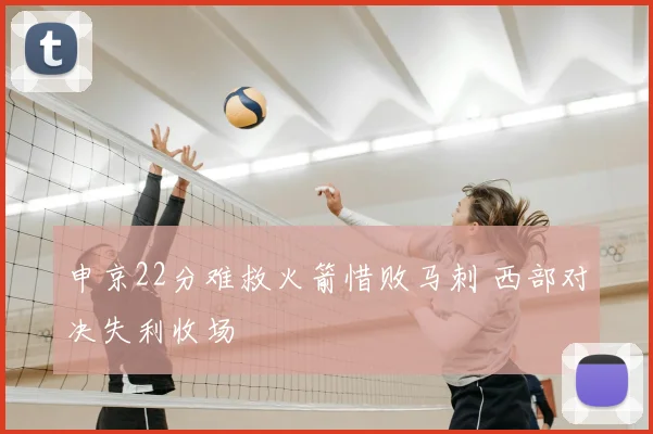 申京22分难救火箭惜败马刺 西部对决失利收场