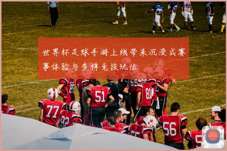 世界杯足球手游上线带来沉浸式赛事体验与多样竞技玩法